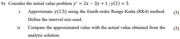 consider the initial value problem y zx 3y 1y1 5 approximate y15 using the fourth order runge kutta rk4 method deline the interval size used compare the approximated value with the actual va 65983