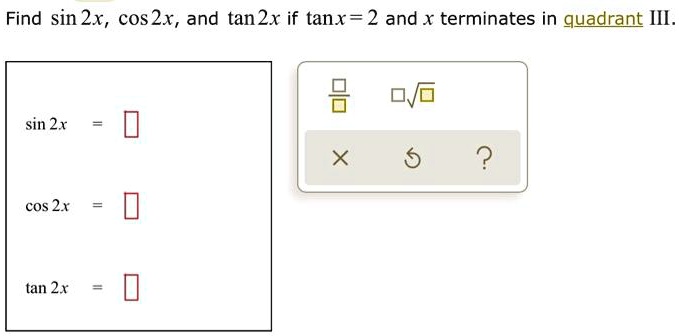 Solved Find Sin 2x Cos 2x And Tan2x If Tanx 2 And X Terminates In Quadrant Iii Sin 2x 2 Cos 21 Tan 2x