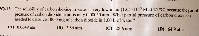 q 13 the solubility of carbon dioxide in water is very low in air 1os1o ...