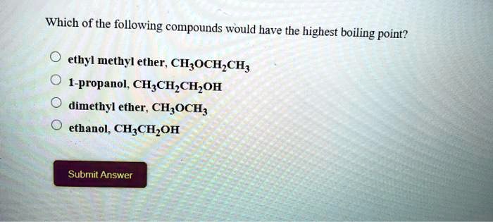 Which of the following compounds would have the highest boiling point?

ethyl methyl ether, CH3OCH2CH3
1-propanol, CH3CH2CH2OH
dimethyl ether, CH3OCH3
ethanol, CH3CH2OH