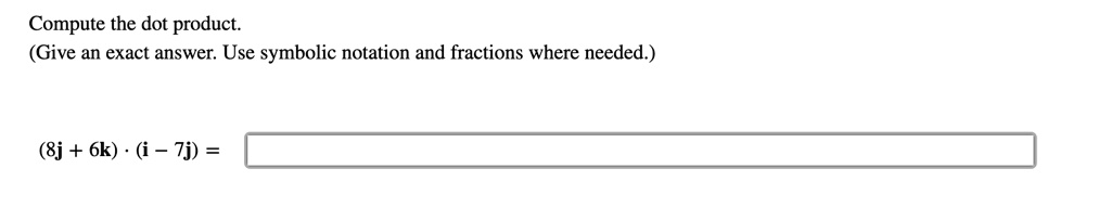 Compute the dot product.
(Give an exact answer. Use symbolic notation and fractions where needed.)
(8j + 6k) · (i - 7j) =