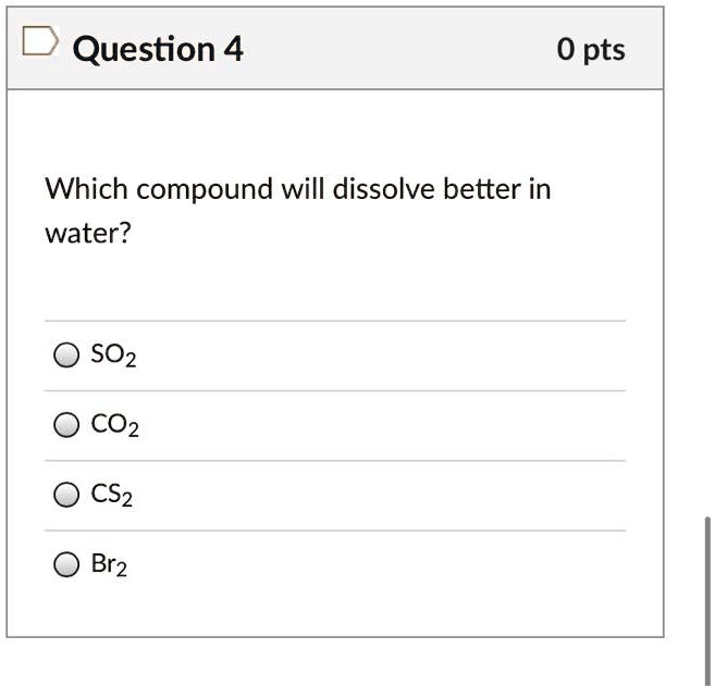 SOLVED Question 4 0 pts Which compound will dissolve better in water