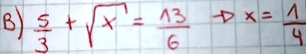 B) (5)/(3) + √(x) = (13)/(6) x = (1)/(4)