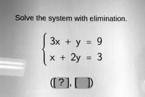 SOLVED: Solve the system with elimination. 3x y x + 2y 9 3 ([?1