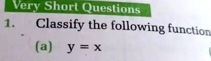 1.
Very Short Questions
Classify the following function
(a) y = x