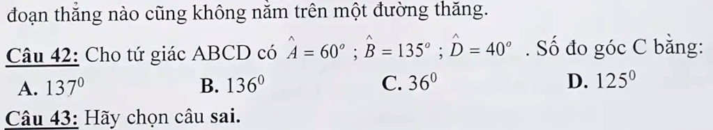 doan thang nao cung khong nam tren mot duong thang cau 42 cho tu giac abcd co a 609 b 135 d 40 so do goc bang a 1370 b 1360 c 360 d 1250 cau 43 hay chon cau sai 87991