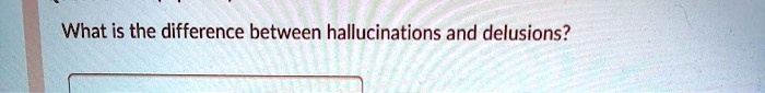 What is the difference between hallucinations and delusions?