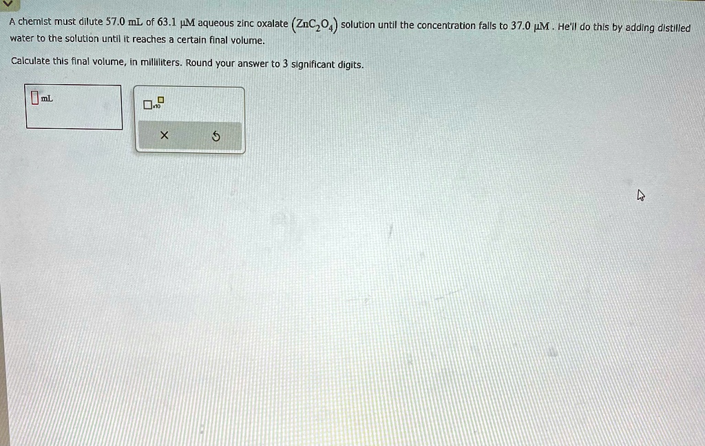 Solved: A Chemist Must Dilute 57.0 Ml Of 63.1 μm Aqueous Zinc Oxalate 