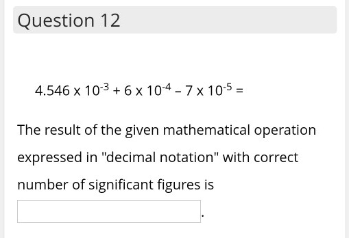 SOLVED: Question 12 4.546 X 10-3 +6X 10-4 7x 10-5 = The result of the ...