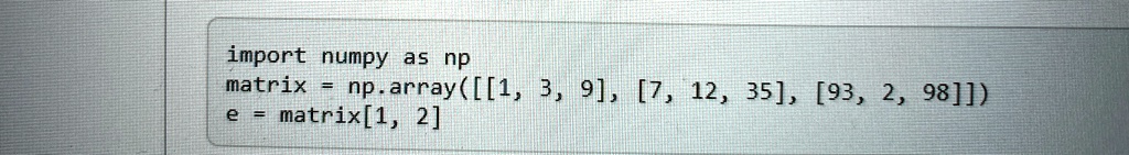 import numpy as np matrix nparray1 3 9 7 12 35 93 2 98 e matrix1 2 69783