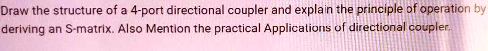 Draw the structure of a 4-port directional coupler and explain the ...