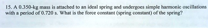 [GET ANSWER] 15. A 0.350-kg mass is attached to an ideal spring and ...