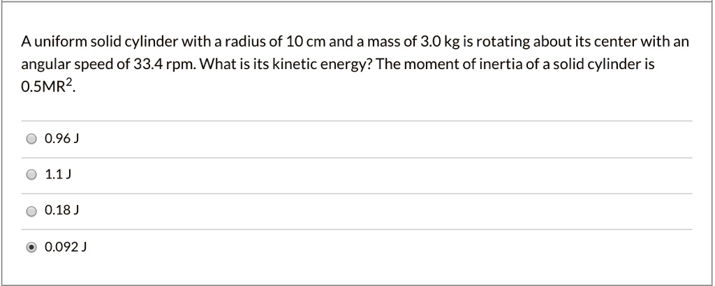auniform solid cylinder with a radius of 10 cm and a mass of 30kg is ...
