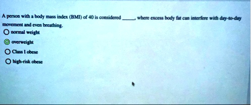 a person with a body mass index bmi of 40 is considered  where excess body fat can interfere with day to day movement and even breathing normal weight overweight class 1 obese high risk 56992