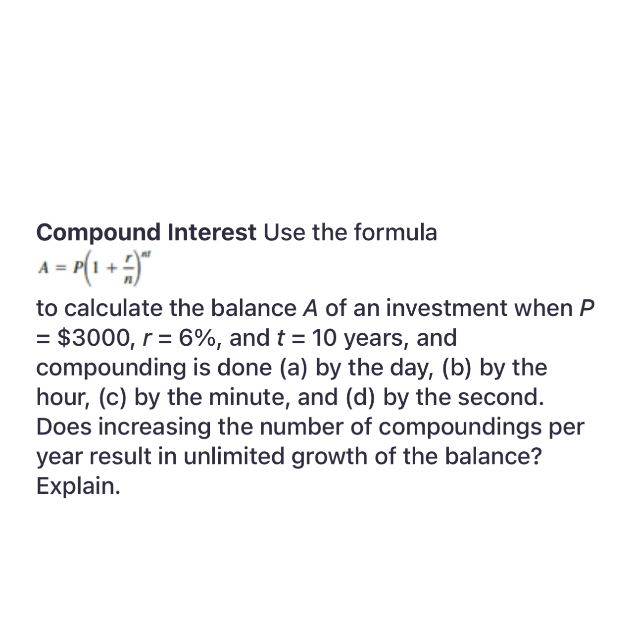 SOLVED: Compound Interest Use the formula A=P(1+(r)/(n))^n t to ...