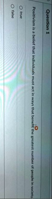 question 1 positivism is a belief that individuals must act in ways that benefit the greatest number of people in society o true o false 27036