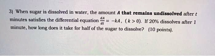 3) When sugar is dissolved in water, the amount A that remains undissolved after t minutes satisfies the differential equation dA/dt = -kA, (k > 0). If 20% dissolves after 1 minute, how long does it take for half of the sugar to dissolve?