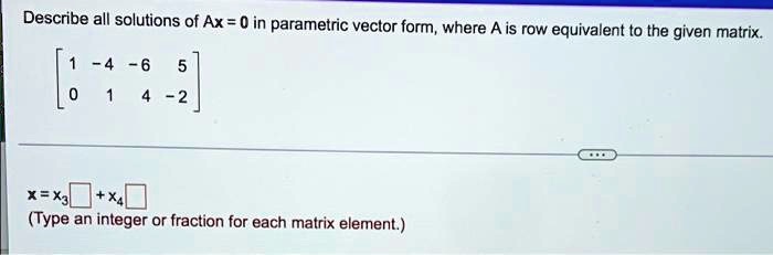 SOLVED: Describe all solutions of Ax = 0 in parametric vector form ...