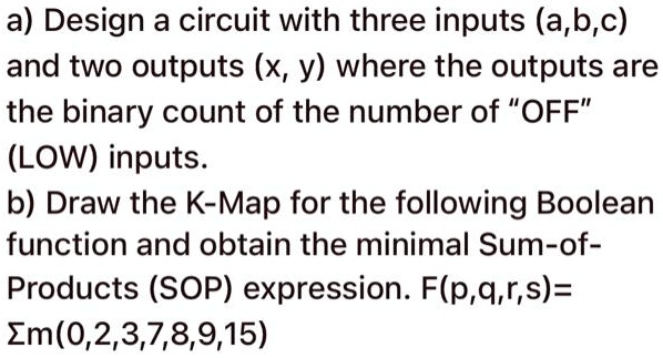 SOLVED: A) Design A Circuit With Three Inputs(a,b,c And Two Outputs (x ...