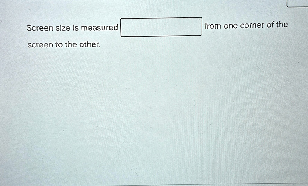 screen size is measured from one corner of the screen to the other 43112