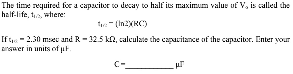 The time required for a capacitor to decay to half its maximum value of ...