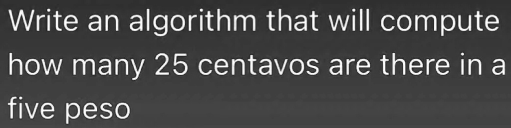 write-an-algorithm-that-will-compute-how-many-25-centavos-are-there-in