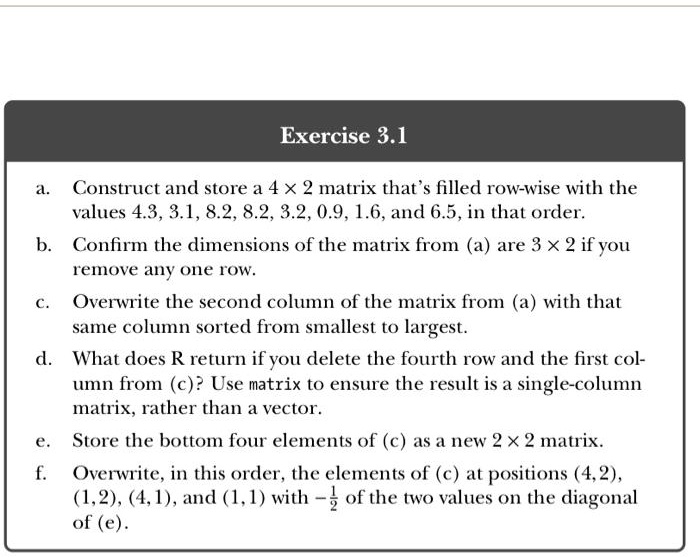 SOLVED Exercise 3.1 Construct and store a 4 x 2 matrix that is