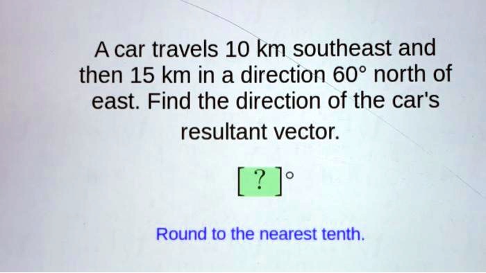 SOLVED A car travels 10 km southeast and then 15 km in a