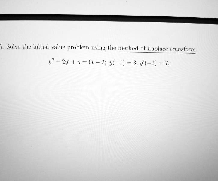 SOLVED Solve The Initial Value Problem Using The Method OLaplace