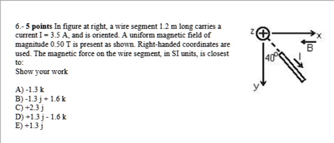6 5 points in figure at right a wire segment 12 m long carries a current i 35 a and is oriented a uniform magnetic field of magnitude 050 t is present as shown right handed coordinates are u 49468