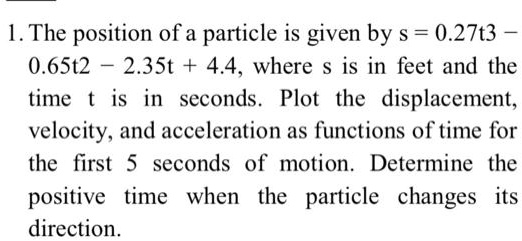 1. The position of a particle is given by s = 0.27t^3 - 0.65t^2 - 2.35t ...