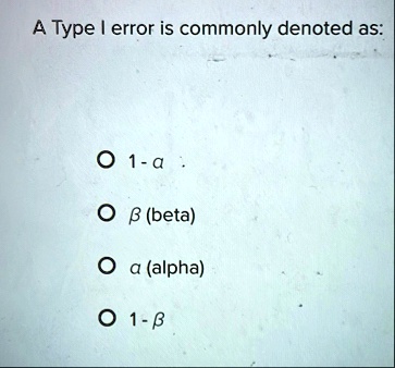 a type i error is commonly denoted as 1 beta o alpha 1  41702