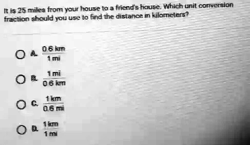 iiis 25 miles from your house lo a friendshouse which unit corvcrslon tracton should jou use