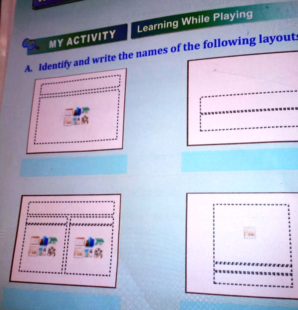 MY ACTIVITY
Learning While Playing
A. Identify and write the names of the following layouts