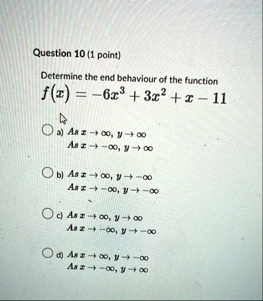 question 10 1 point determine the end behaviour of the function fx 6x3 3x2 x 11 a as x to infty y to infty as x to infty y to infty b as x to infty y to infty as x to infty y to infty c as x 89487