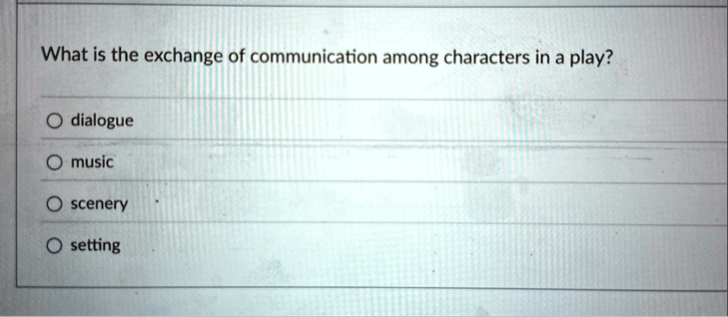 what is the exchange of communication among characters in a play o dialogue o music o scenery o setting 04947