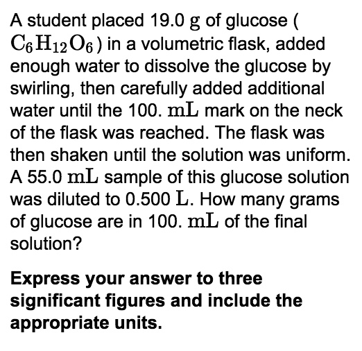 SOLVED A student placed 19.0 g of glucose C6H12O6 in a volumetric