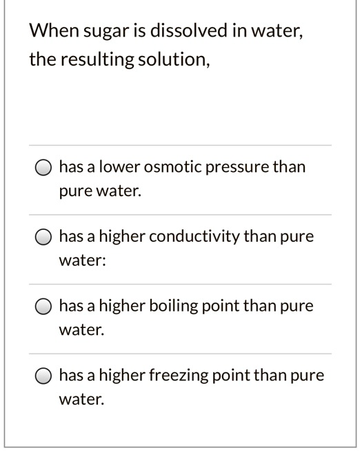 SOLVED When sugar is dissolved in water; the resulting solution; has a