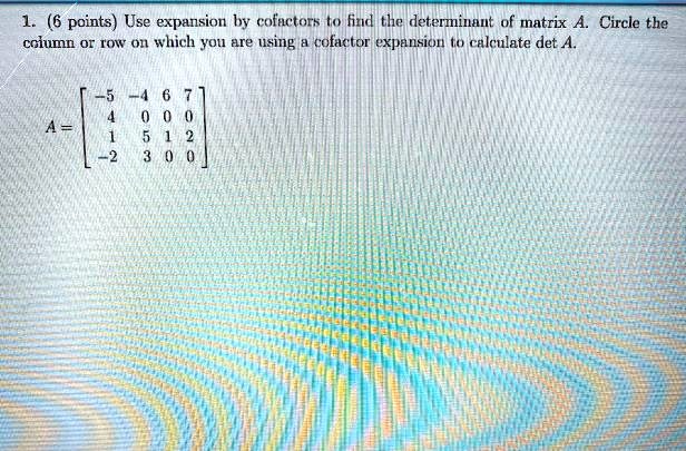SOLVED: Use expansion by cofactors to find the determinant of matrix A ...