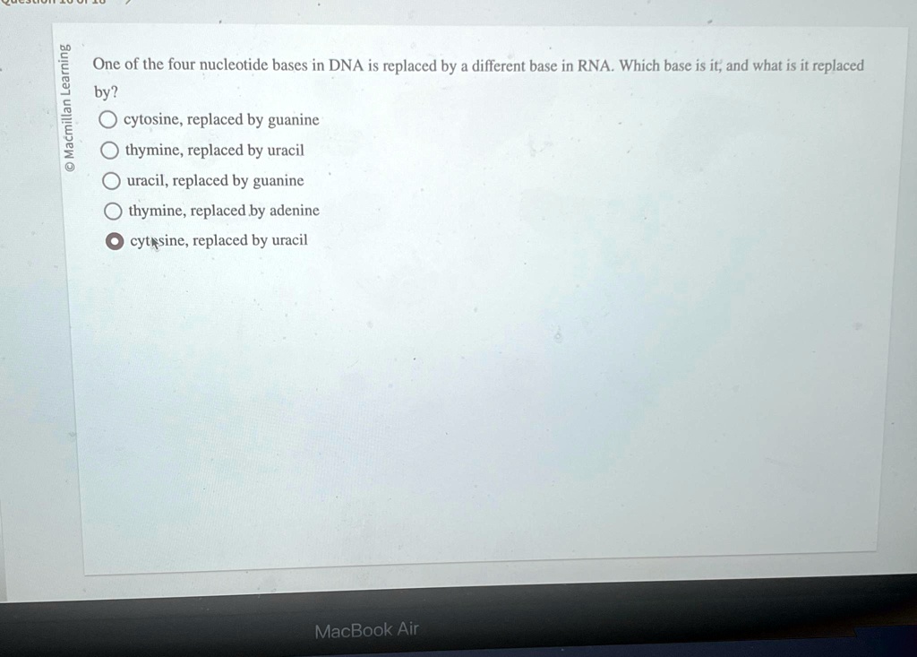 One of the four nucleotide bases in DNA is replaced by a different base in RNA. Which base is it, and what is it replaced by?
cytosine, replaced by guanine
thymine, replaced by uracil
uracil, replaced by guanine
thymine, replaced by adenine
cytosine, replaced by uracil