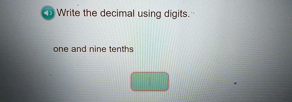 SOLVED: Write the decimal using digits. one and nine tenths