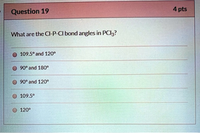 What are the Cl-P-Cl bond angles in PCl3?
109.5° and 120°
90° and 180°
90° and 120°
109.5°
120°
