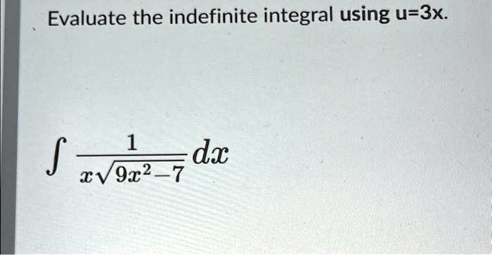 Evaluate the indefinite integral using u=3x.

∫(1)/(x√(9x^2-7))dx