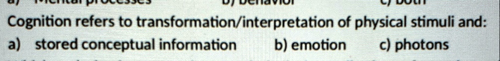 cognition refers to transformationinterpretation of physical stimuli and a stored conceptual information b emotion c photons 61645