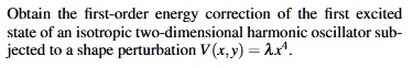 obtain the first order energy correction of the first excited state of an isotropic two dimensional harmonic oscillator subjected to a shape perturbation vx y lambda x4 18055