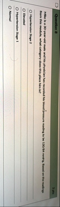 question 8 mike is a 30 year old male and his physician has recorded his blood pressure reading to be 13084 mmhg based on the readings from this module what category does this place him in o 40582