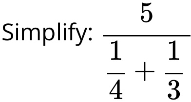 Simplify: (5)/((1)/(4) + (1)/(3))