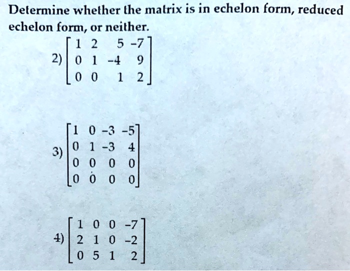 SOLVED Determine whether the matrix is in echelon form reduced