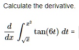 Calculate the derivative.

(d)/(dx)∫√(x)^x^2tan(6t) dt =