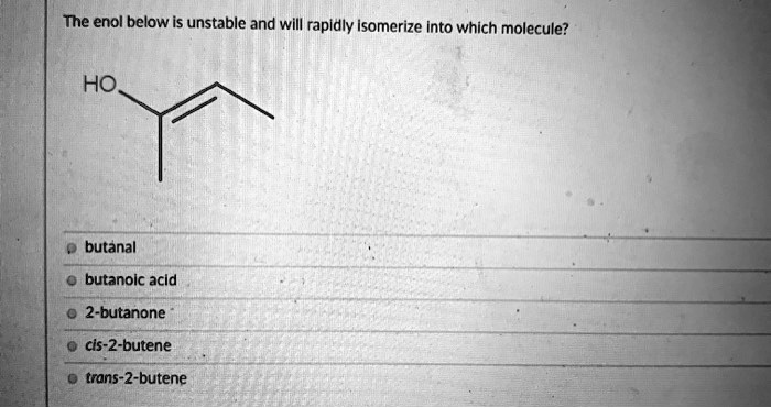 SOLVED: The enol below is unstable and will rapidly Isomerize Into ...